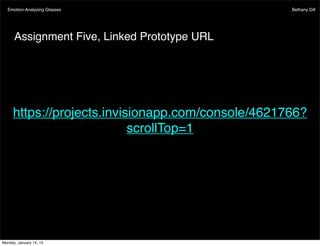 Emotion-Analyzing Glasses                        Bethany Dill




      Assignment Five, Linked Prototype URL




     https://projects.invisionapp.com/console/4621766?
                           scrollTop=1




Monday, January 14, 13
 