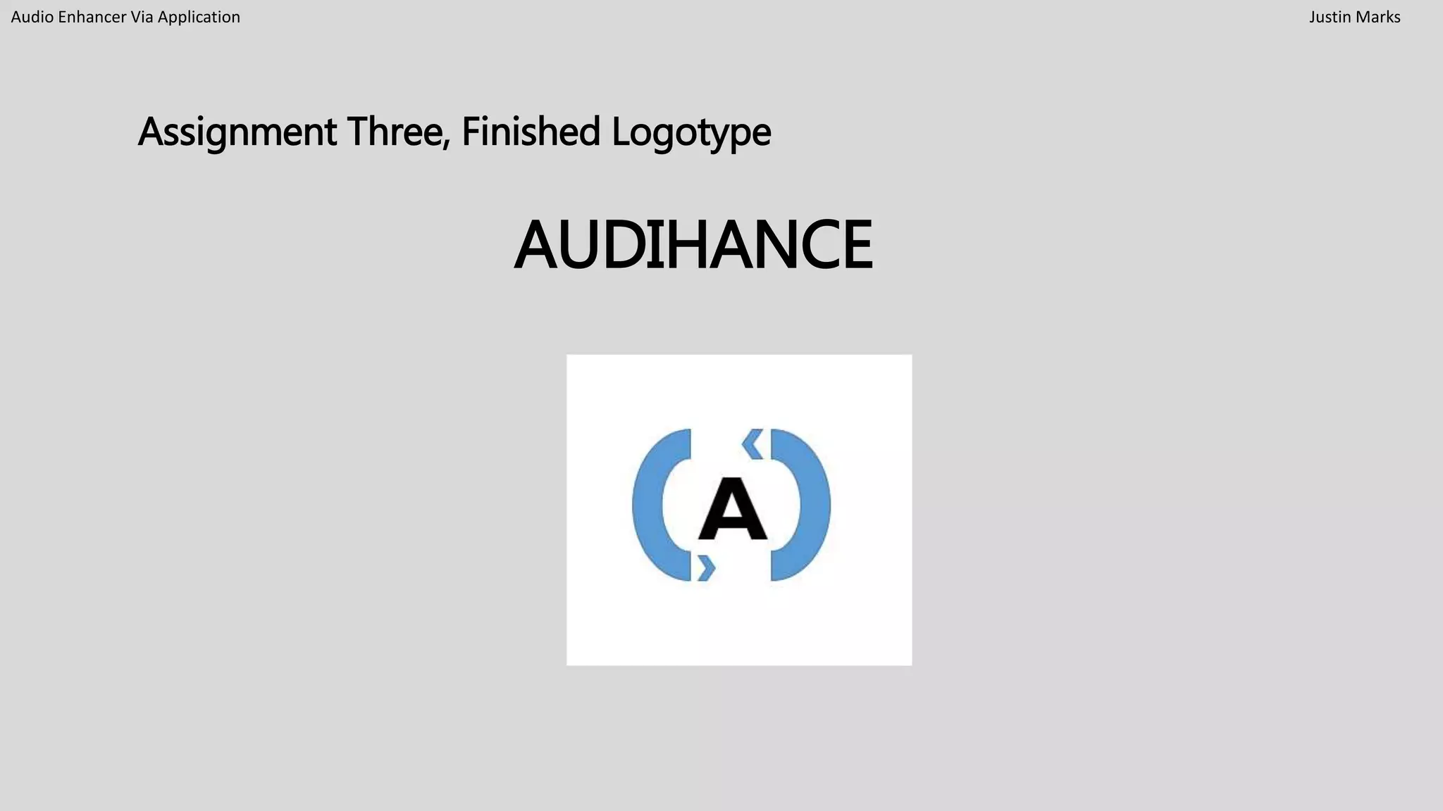 Audio Enhancer Via Application Justin Marks
Assignment Three, Finished Logotype
AUDIHANCE
 