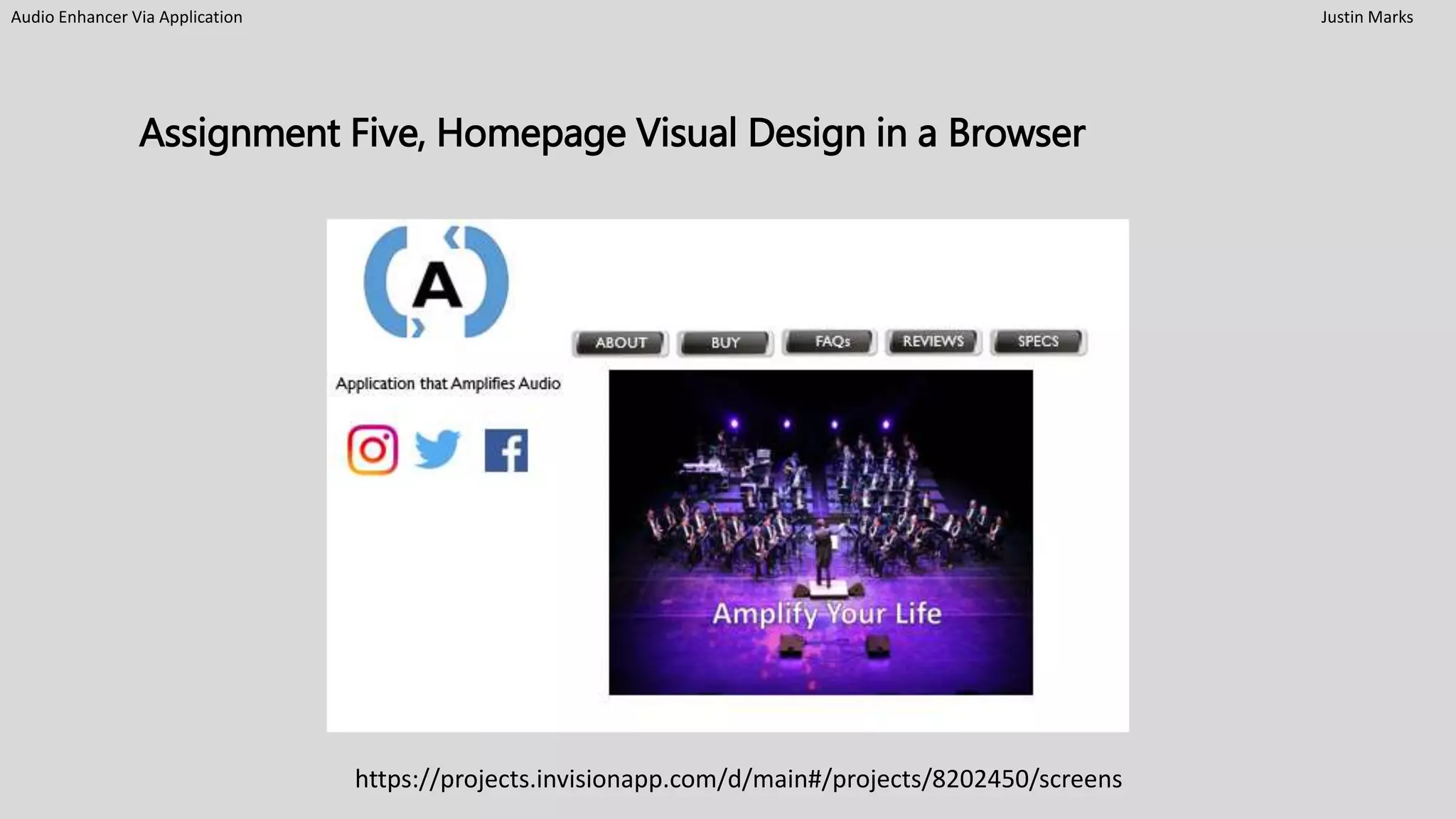 Audio Enhancer Via Application Justin Marks
Assignment Five, Homepage Visual Design in a Browser
https://projects.invisionapp.com/d/main#/projects/8202450/screens
 
