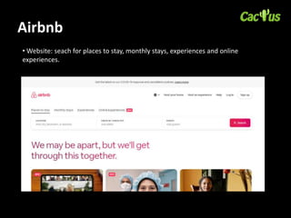 Airbnb
• Website: seach for places to stay, monthly stays, experiences and online
experiences.
 