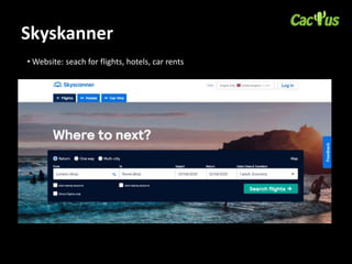 Skyskanner
• Website: seach for flights, hotels, car rents
 