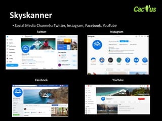 Skyskanner
• Social Media Channels: Twitter, Instagram, Facebook, YouTube
Twitter Instagram
Facebook YouTube
 