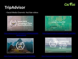 TripAdvisor
• Social Media Channels: YouTube videos
https://www.youtube.com/watch?v=6P93MEOakeg&fe
ature=youtu.be
https://www.youtube.com/watch?v=4nWJ_WJPOMM
https://www.youtube.com/watch?v=SRUBr3S9Qko https://www.youtube.com/watch?v=l_Fzb-Dz5i4
 