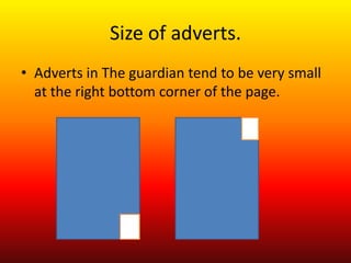 Size of adverts.
• Adverts in The guardian tend to be very small
  at the right bottom corner of the page.
 