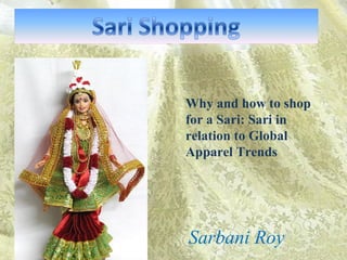 Why and how to shop for a Sari: Sari in relation to Global Apparel Trends  Sarbani Roy 
