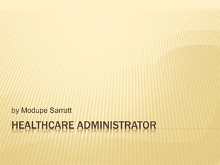 HEALTHCARE ADMINISTRATOR
by Modupe Sarratt
 