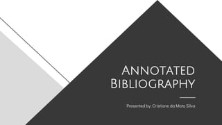Annotated
Bibliography
Presented by: Cristiane da Mota Silva
 