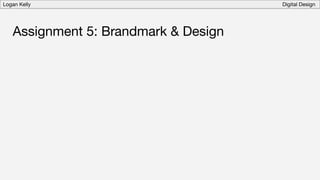 Logan Kelly Digital Design
Assignment 5: Brandmark & Design
 
