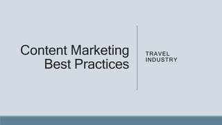 Content Marketing
Best Practices
TRAVEL
INDUSTRY
 