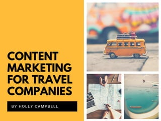 CONTENT
MARKETING
FOR TRAVEL
COMPANIES
BY HOLLY CAMPBELL
 