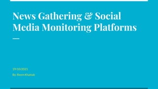 News Gathering & Social
Media Monitoring Platforms
19/10/2021
By: Reem Khattab
 