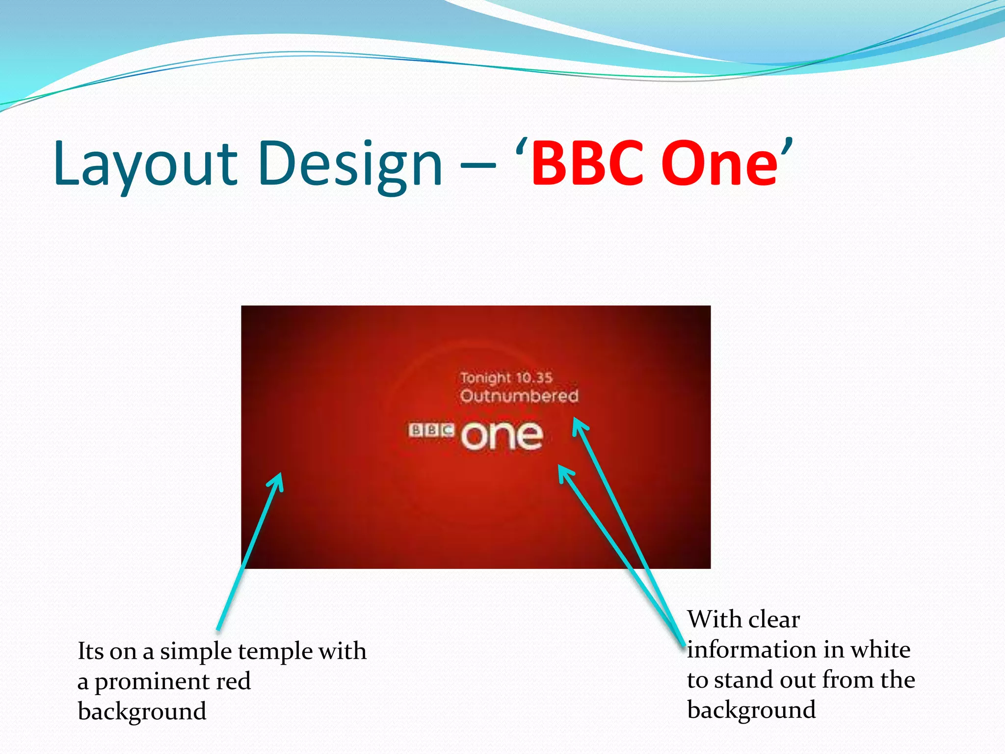 Layout Design – ‘BBC One’




                              With clear
Its on a simple temple with   information in white
a prominent red               to stand out from the
background                    background
 