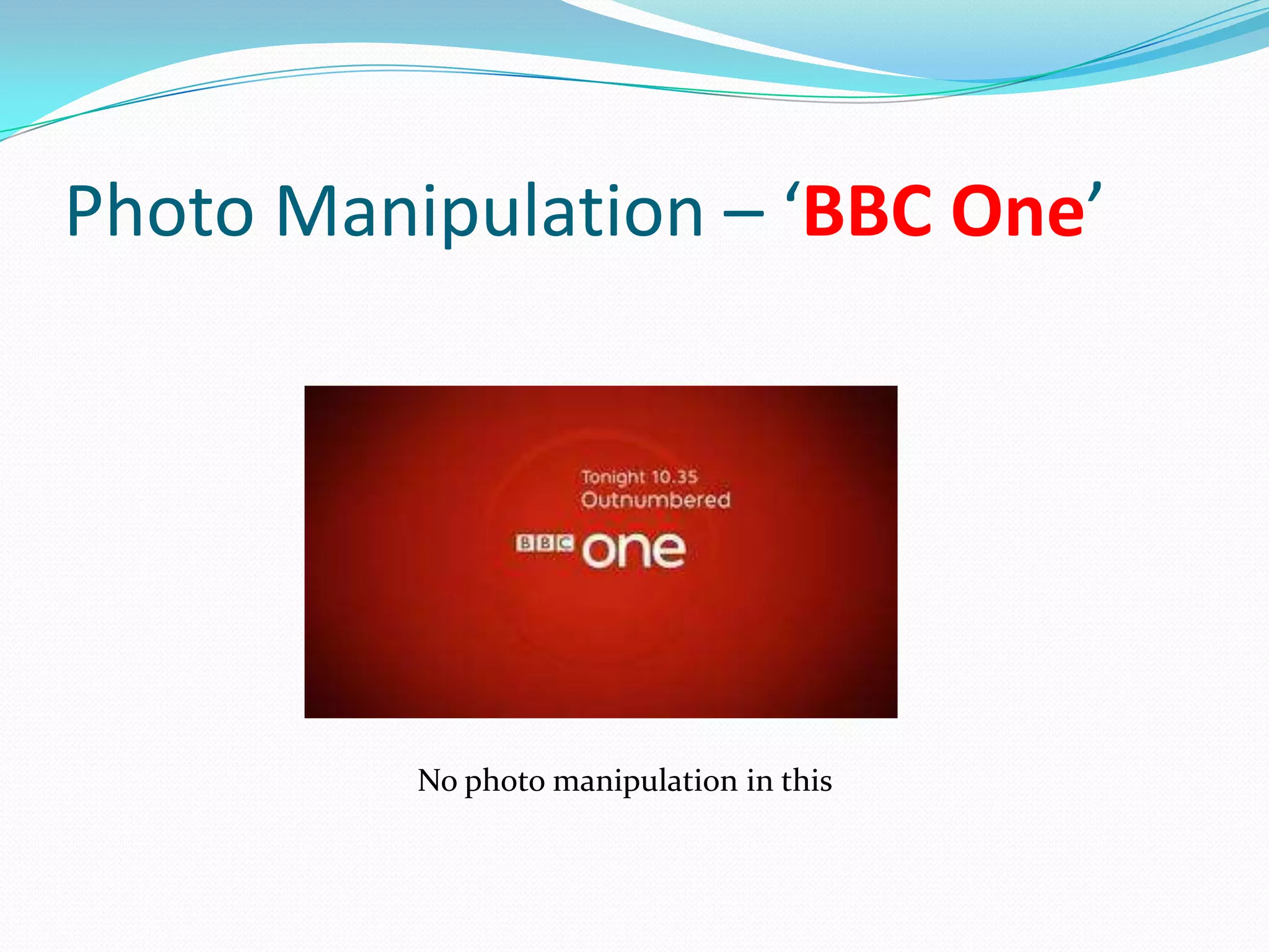 Photo Manipulation – ‘BBC One’




          No photo manipulation in this
 