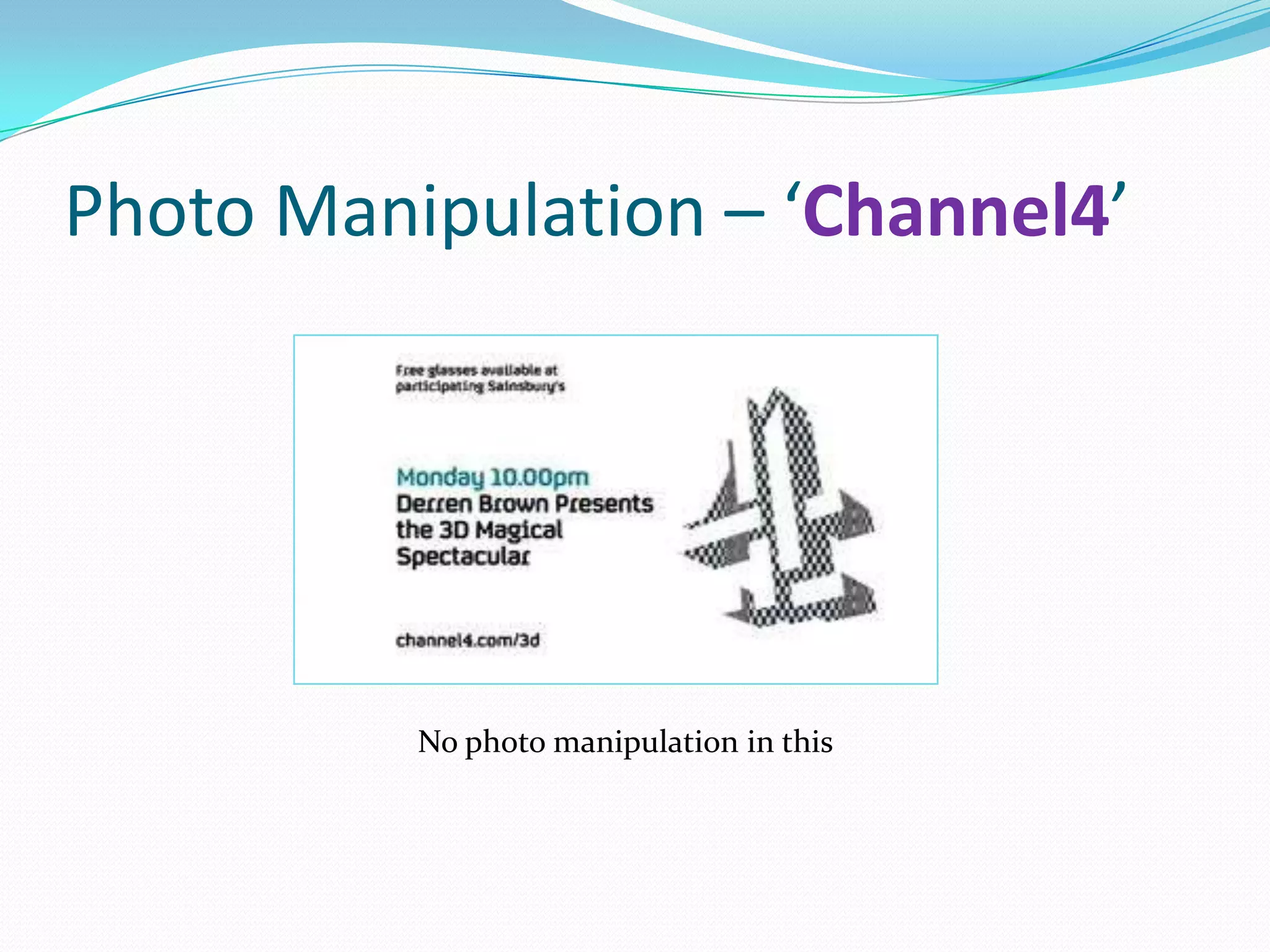 Photo Manipulation – ‘Channel4’




          No photo manipulation in this
 