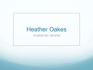 Heather Oakes
STUDENT NO: 76516768
 