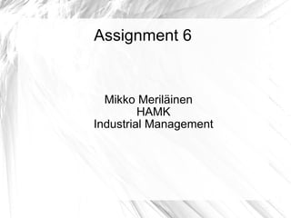 Assignment 6 Mikko Meriläinen HAMK Industrial Management 