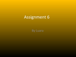Assignment 6

   By Luara
 