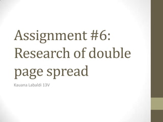 Assignment #6:
Research of double
page spread
Kauana Labaldi 13V
 