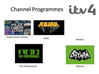 Channel Programmes
Batman
Police Camera Action!
The Professionals
Minder
Kojak
 