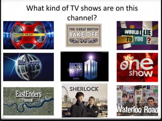 What kind of TV shows are on this
channel?
 