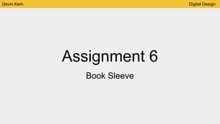 Devin Kern Digital Design
Assignment 6
Book Sleeve
 