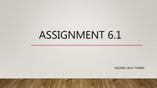 ASSIGNMENT 6.1
VALERIA CRUZ TORRES
 