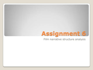 Assignment 6
Film narrative structure analysis
 