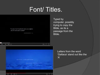 Font/ Titles.
         Typed by
         computer, possibly
         trying to copy the
         Bible, as its a
         passage from the
         Bible.




            Letters from the word
            ‘Gattaca’ stand out like the
            ‘A’
 