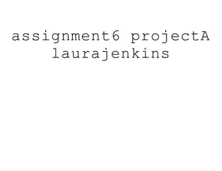 assignment6 projectA
laurajenkins
 