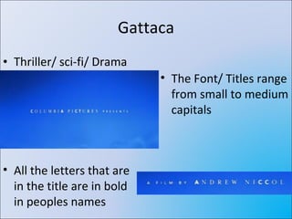 Gattaca Thriller/ sci-fi/ Drama The Font/ Titles range from small to medium capitals All the letters that are in the title are in bold in peoples names  