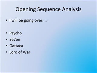 Opening Sequence Analysis I will be going over.... Psycho Se7en Gattaca Lord of War 