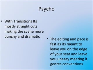 Psycho With Transitions Its mostly straight cuts making the scene more punchy and dramatic The editing and pace is fast as its meant to leave you on the edge of your seat and leave you uneasy meeting it genres conventions 