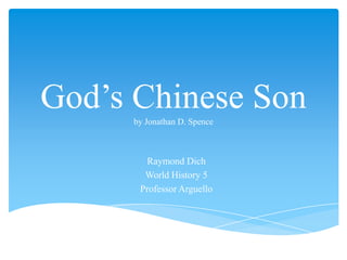 God’s Chinese Sonby Jonathan D. Spence Raymond Dich World History 5  Professor Arguello 
