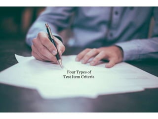 Four Types of
Test Item Criteria
 