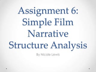 Assignment 6:
   Simple Film
    Narrative
Structure Analysis
      By Nicole Lewis
 