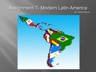 Assignment 7- Modern Latin America By Talitha Skarnas 