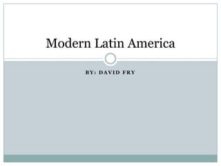 By: David Fry Modern Latin America 