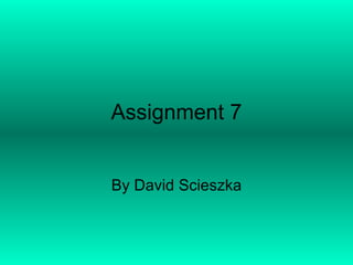 Assignment 7 By David Scieszka 