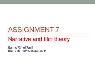 ASSIGNMENT 7
Narrative and film theory
Name: Rahel Fasil
Due Date: 18th October 2011
 