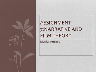 ASSIGNMENT
7:NARRATIVE AND
FILM THEORY
Maria younes
 