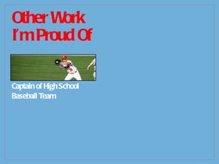 Other Work  I’m Proud Of Captain of High School Baseball Team 