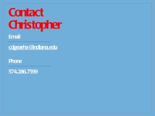 Contact Christopher Email  -------------------------------------------- [email_address] Phone  -------------------------------------------- 574.286.7599 