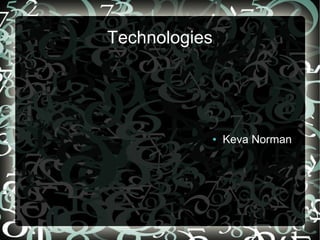 Technologies




           ●   Keva Norman
 