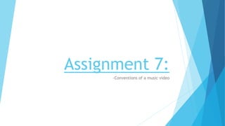 Assignment 7:
-Conventions of a music video