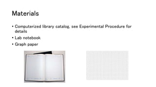 Materials
• Computerized library catalog, see Experimental Procedure for
details
• Lab notebook
• Graph paper
 