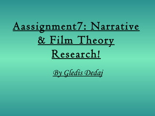 Aassignment7: Narrative
     & Film Theory
       Research!
       By Gledis Dedaj
 