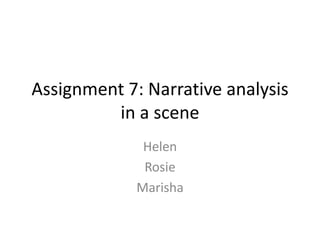 Assignment 7: Narrative analysis
         in a scene
              Helen
              Rosie
             Marisha
 