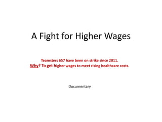 A Fight for Higher Wages

    Teamsters 657 have been on strike since 2011.
Why? To get higher wages to meet rising healthcare costs.



                      Documentary
 