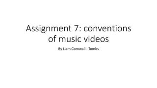 Assignment 7: conventions
of music videos
By Liam Cornwall - Tombs
 