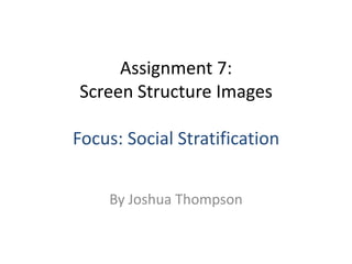 Assignment 7:
Screen Structure Images

Focus: Social Stratification


    By Joshua Thompson
 